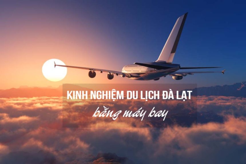 Kinh nghiệm đi Đà Lạt bằng máy bay