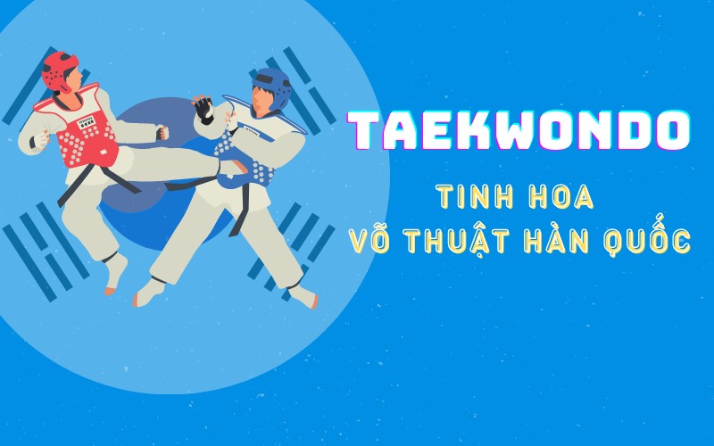 Taekwondo - Môn võ thuật tinh hoa quốc gia Hàn Quốc