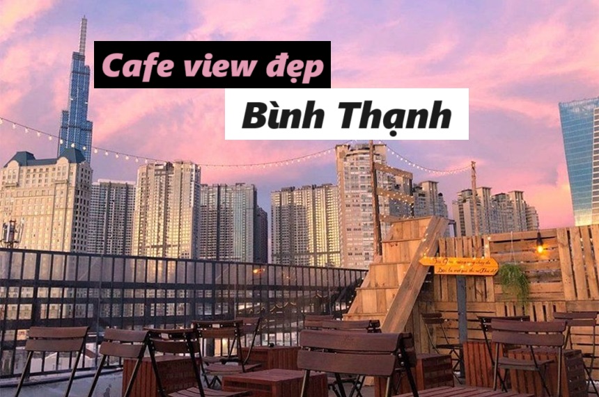 Quán cafe view đẹp Bình Thạnh, cà phê ngắm cảnh Bình Thạnh.
