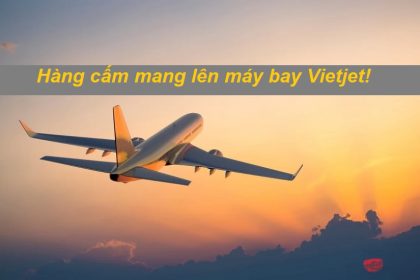 Hàng cấm mang lên máy bay Vietjet là những hàng gì?