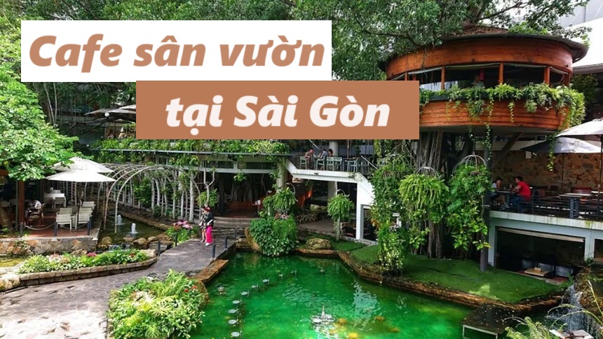 Những quán cafe sân vườn đẹp ở Sài Gòn rộng rãi, mát mẻ