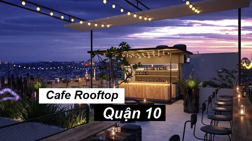 Tận hưởng cafe Rooftop quận 10 cùng view ngắm thành phố.