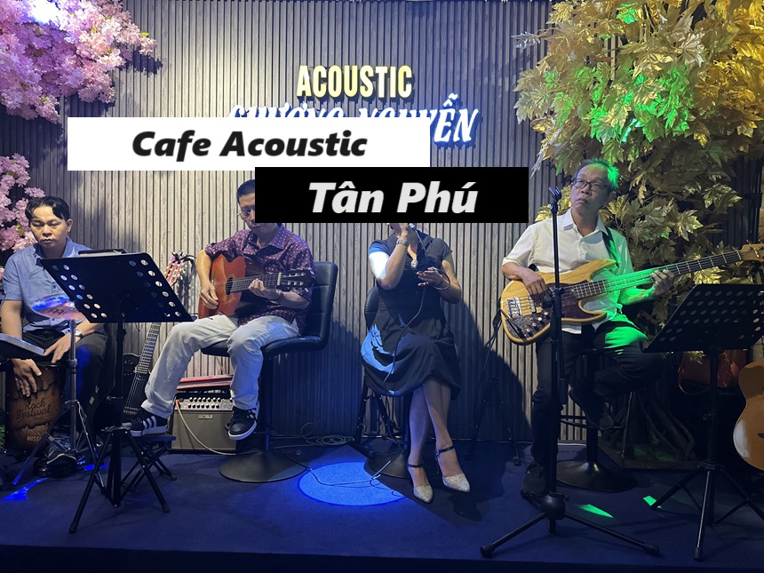 Địa chỉ cafe acoustic Tân Phú - Thưởng thức cafe cùng âm nhạc.