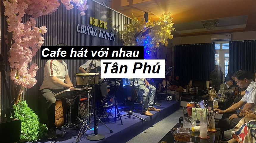 Điểm mặt quán cafe hát với nhau quận Tân Phú có sân khấu.